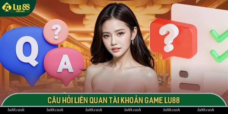 Câu hỏi thường gặp về độ tuổi hợp pháp đăng ký tại LU88