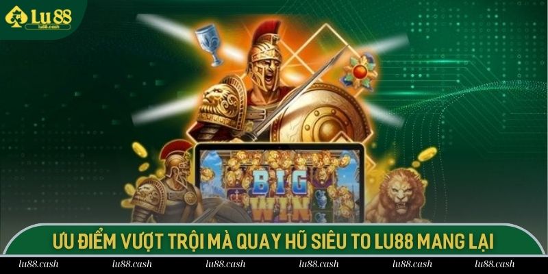 Những ưu điểm vượt trội mà quay hũ siêu to tại LU88 mang lại