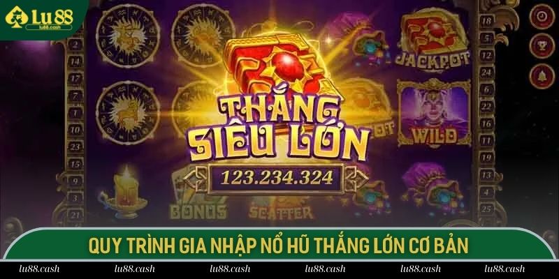 Quy trình gia nhập nổ hũ thắng lớn cơ bản