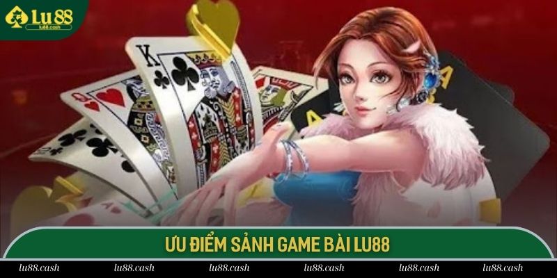 Điểm danh các ưu điểm độc quyền danh mục game bài tại LU 88